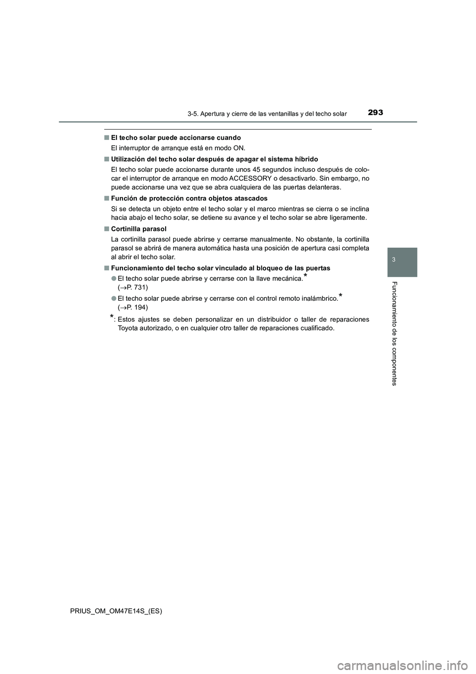 TOYOTA PRIUS 2021  Manual del propietario (in Spanish) 2933-5. Apertura y cierre de las ventanillas y del techo solar
3
Funcionamiento de los componentes
PRIUS_OM_OM47E14S_(ES)
�QEl techo solar puede accionarse cuando
El interruptor de arranque está en m