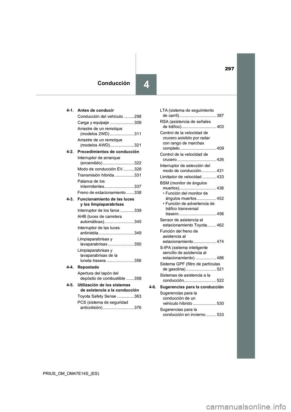 TOYOTA PRIUS 2021  Manual del propietario (in Spanish) 297
4Conducción
PRIUS_OM_OM47E14S_(ES)4-1. Antes de conducir
Conducción del vehículo .........298
Carga y equipaje .....................309
Arrastre de un remolque 
(modelos 2WD) ..................