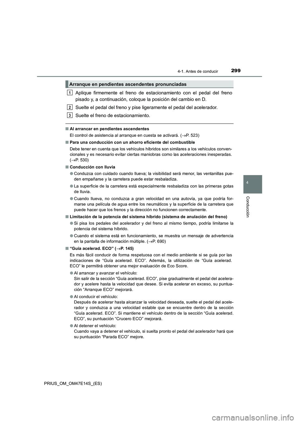 TOYOTA PRIUS 2021  Manual del propietario (in Spanish) 2994-1. Antes de conducir
4
Conducción
PRIUS_OM_OM47E14S_(ES)
Aplique  firmemente  el  freno  de  estacionamiento  con  el  pedal  del  freno
pisado y, a continuación, coloque la posición del cambi
