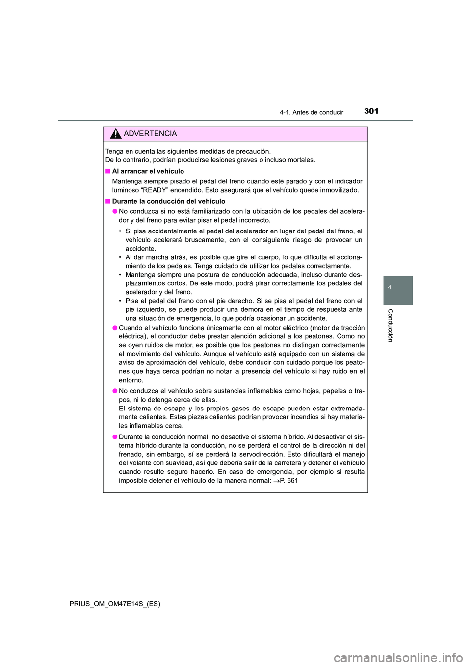TOYOTA PRIUS 2021  Manual del propietario (in Spanish) 3014-1. Antes de conducir
4
Conducción
PRIUS_OM_OM47E14S_(ES)
ADVERTENCIA
Tenga en cuenta las siguientes medidas de precaución.  
De lo contrario, podrían producirse lesiones graves o incluso m ort
