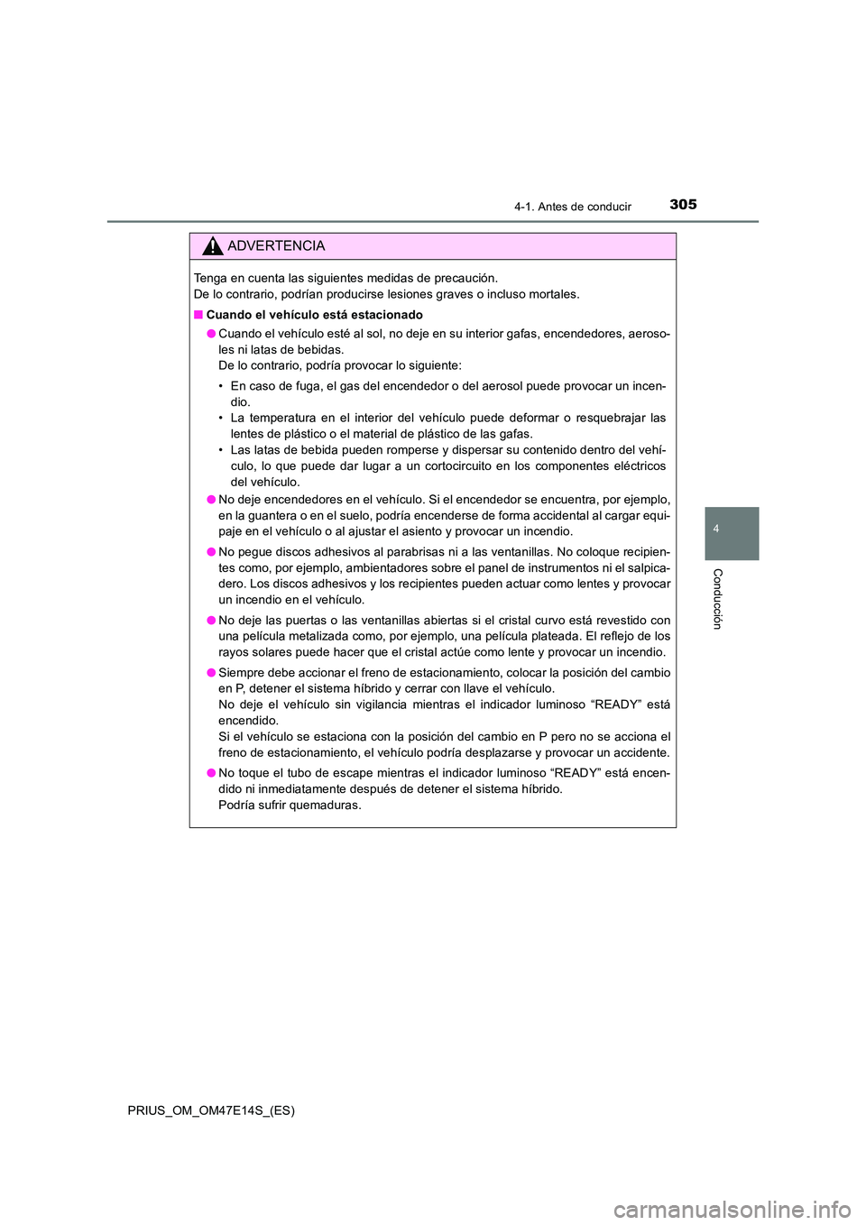 TOYOTA PRIUS 2021  Manual del propietario (in Spanish) 3054-1. Antes de conducir
4
Conducción
PRIUS_OM_OM47E14S_(ES)
ADVERTENCIA
Tenga en cuenta las siguientes medidas de precaución.  
De lo contrario, podrían producirse lesiones graves o incluso m ort
