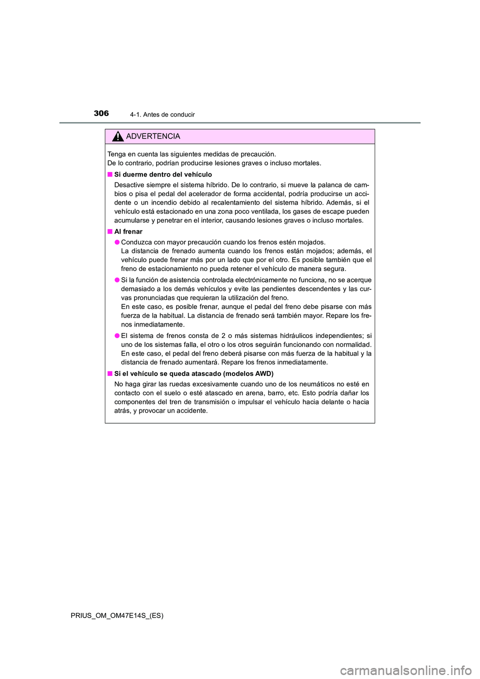 TOYOTA PRIUS 2021  Manual del propietario (in Spanish) 3064-1. Antes de conducir
PRIUS_OM_OM47E14S_(ES)
ADVERTENCIA
Tenga en cuenta las siguientes medidas de precaución.  
De lo contrario, podrían producirse lesiones graves o incluso m ortales. 
�Q Si d