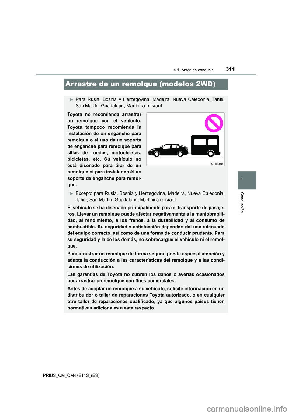 TOYOTA PRIUS 2021  Manual del propietario (in Spanish) 311
4
4-1. Antes de conducir
Conducción
PRIUS_OM_OM47E14S_(ES)
Arrastre de un remolque (modelos 2WD)
Para  Rusia,  Bosnia  y  Herzegovina,  Madeira,  Nueva  Caledonia,  Tahití, 
San Martín, Guad