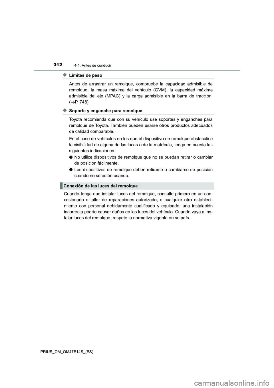 TOYOTA PRIUS 2021  Manual del propietario (in Spanish) 3124-1. Antes de conducir
PRIUS_OM_OM47E14S_(ES)
�XLímites de peso
Antes  de  arrastrar  un  remolque,  compruebe  la  capacidad  admisible  de
remolque,  la  masa  máxima  del  vehículo  (GVM),  l
