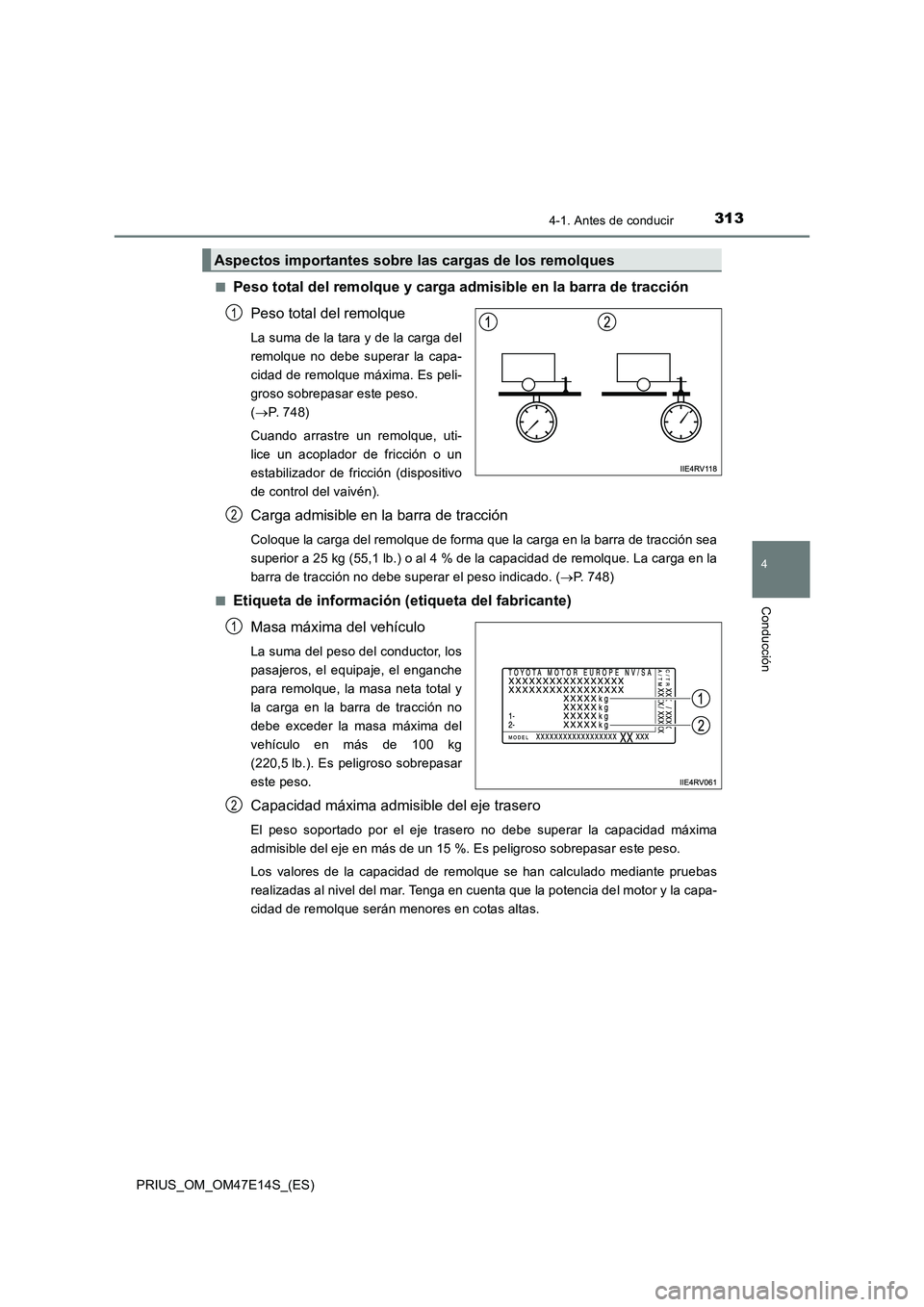 TOYOTA PRIUS 2021  Manual del propietario (in Spanish) 3134-1. Antes de conducir
4
Conducción
PRIUS_OM_OM47E14S_(ES) 
�QPeso total del remolque y carga  admisible en la barra de tracción 
Peso total del remolque
La suma de la tara y de la carga del 
rem