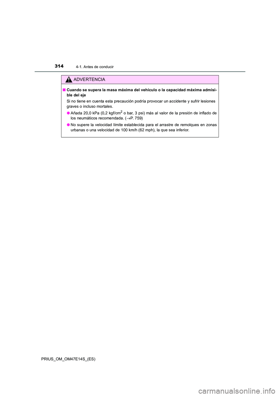TOYOTA PRIUS 2021  Manual del propietario (in Spanish) 3144-1. Antes de conducir
PRIUS_OM_OM47E14S_(ES)
ADVERTENCIA
�QCuando se supera la masa máxima del vehículo o la capacidad máxima admisi- 
ble del eje 
Si no tiene en cuenta esta precaución podrí