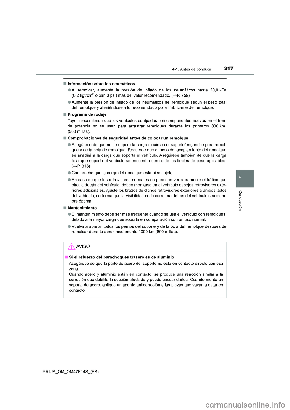 TOYOTA PRIUS 2021  Manual del propietario (in Spanish) 3174-1. Antes de conducir
4
Conducción
PRIUS_OM_OM47E14S_(ES)
�QInformación sobre los neumáticos 
�O Al  remolcar,  aumente  la  presión  de  inflado  de  los  neumáticos  hasta  20,0 kPa 
(0,2 k