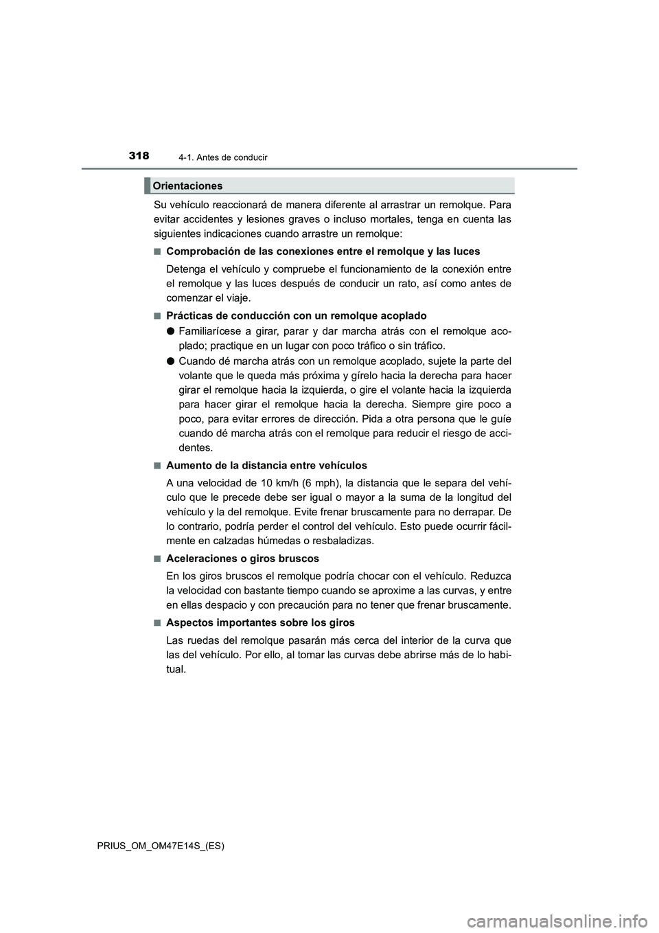 TOYOTA PRIUS 2021  Manual del propietario (in Spanish) 3184-1. Antes de conducir
PRIUS_OM_OM47E14S_(ES)
Su vehículo  reaccionará  de manera diferente  al  arrastrar  un  remolque.  Para
evitar  accidentes  y  lesiones  graves  o  incluso  mortales,  ten