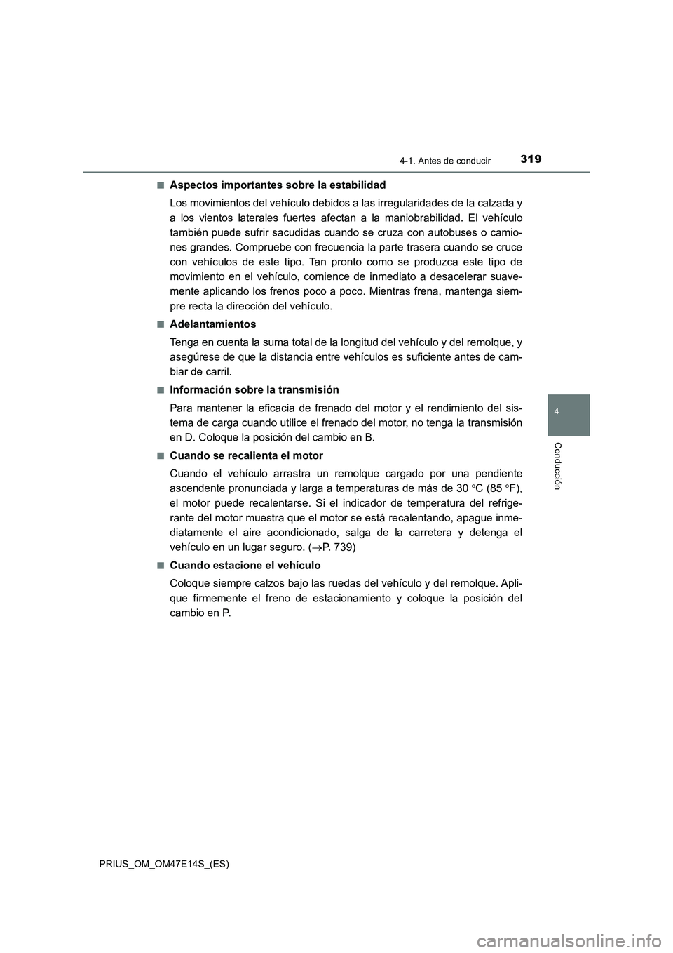 TOYOTA PRIUS 2021  Manual del propietario (in Spanish) 3194-1. Antes de conducir
4
Conducción
PRIUS_OM_OM47E14S_(ES)�Q
Aspectos importantes sobre la estabilidad
Los movimientos del vehículo debidos a las irregularidades de la calzada y
a  los  vientos  