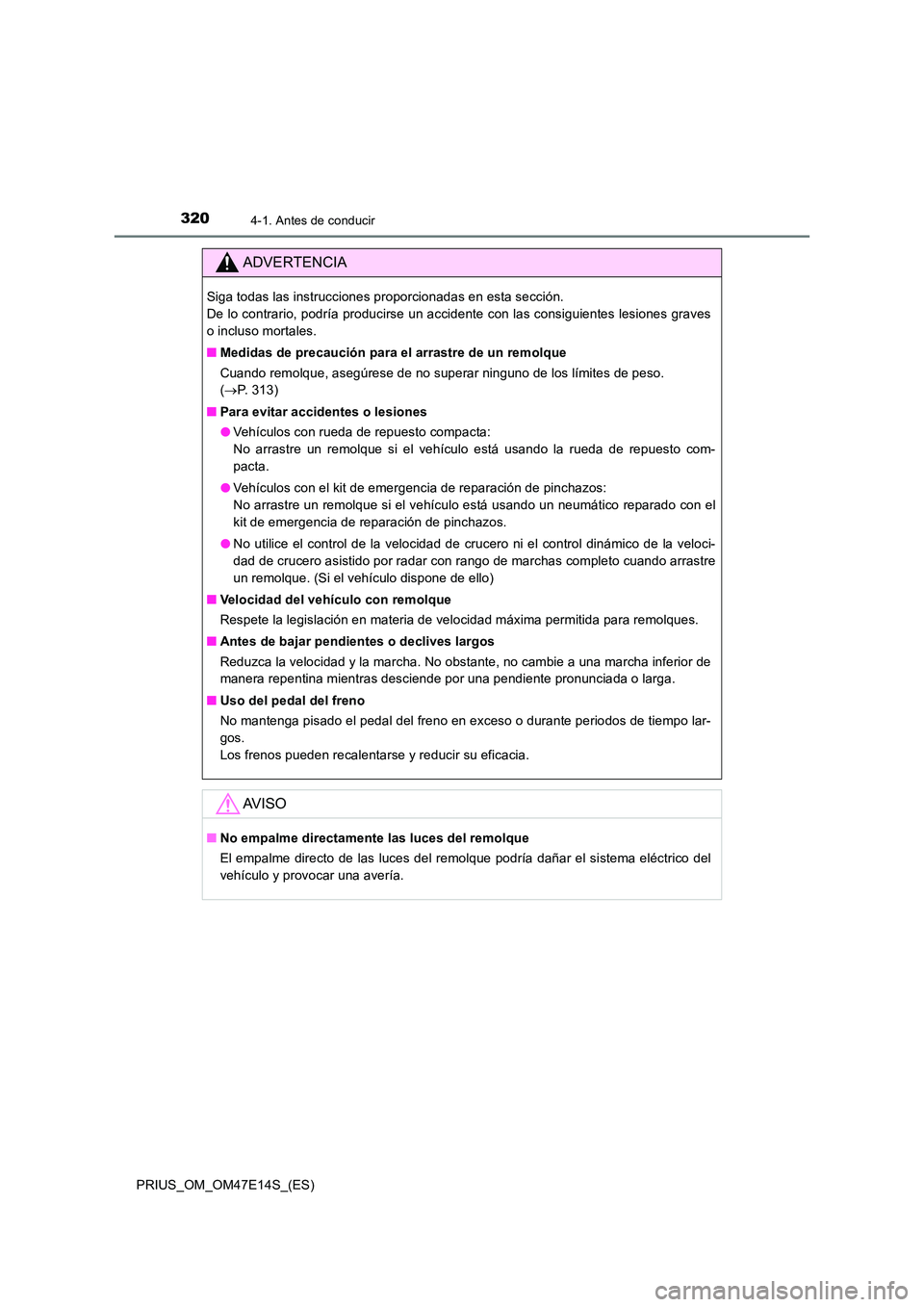 TOYOTA PRIUS 2021  Manual del propietario (in Spanish) 3204-1. Antes de conducir
PRIUS_OM_OM47E14S_(ES)
ADVERTENCIA
Siga todas las instrucciones proporcionadas en esta sección.  
De lo contrario, podría producirse un accidente con las consigu ientes les