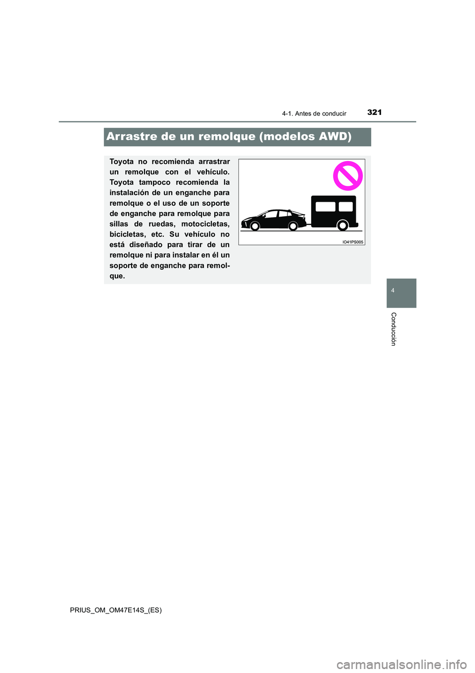 TOYOTA PRIUS 2021  Manual del propietario (in Spanish) 321
4
4-1. Antes de conducir
Conducción
PRIUS_OM_OM47E14S_(ES)
Arrastre de un remolque (modelos AWD)
Toyota  no  recomienda  arrastrar 
un  remolque  con  el  vehículo. 
Toyota  tampoco  recomienda 