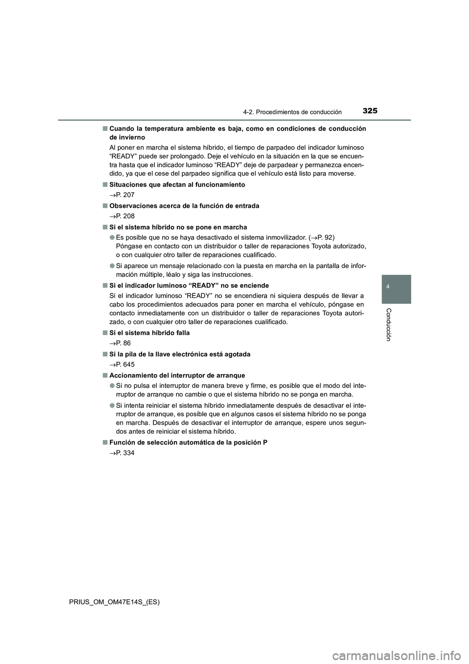 TOYOTA PRIUS 2021  Manual del propietario (in Spanish) 3254-2. Procedimientos de conducción
4
Conducción
PRIUS_OM_OM47E14S_(ES)�QCuando  la  temperatura  ambiente  es  baja,  como  en  condiciones  de conducción
de invierno
Al poner en marcha el sistem