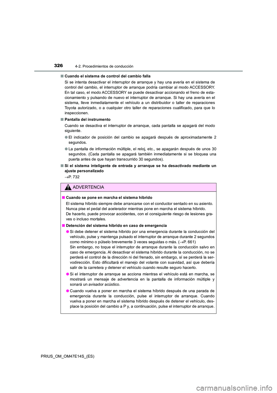 TOYOTA PRIUS 2021  Manual del propietario (in Spanish) 3264-2. Procedimientos de conducción
PRIUS_OM_OM47E14S_(ES) 
�Q Cuando el sistema de control del cambio falla 
Si  se  intenta  desactivar  el  interruptor de  arranque y  hay  una  a vería en el si