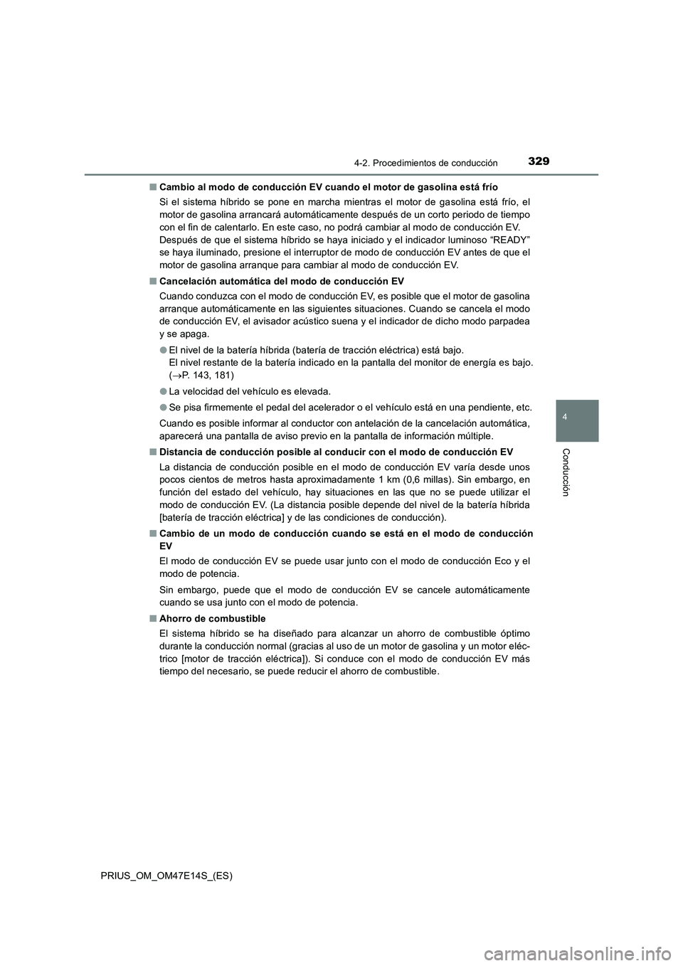 TOYOTA PRIUS 2021  Manual del propietario (in Spanish) 3294-2. Procedimientos de conducción
4
Conducción
PRIUS_OM_OM47E14S_(ES)�QCambio al modo de conducción EV cuando el motor de gasolina está frío
Si  el  sistema  híbrido  se  pone  en  marcha  mi