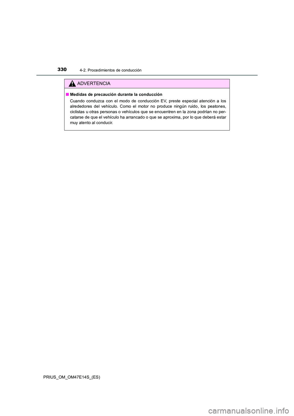 TOYOTA PRIUS 2021  Manual del propietario (in Spanish) 3304-2. Procedimientos de conducción
PRIUS_OM_OM47E14S_(ES)
ADVERTENCIA
�QMedidas de precaución durante la conducción 
Cuando  conduzca  con  el  modo  de  conducción  EV,  preste  especial  a ten