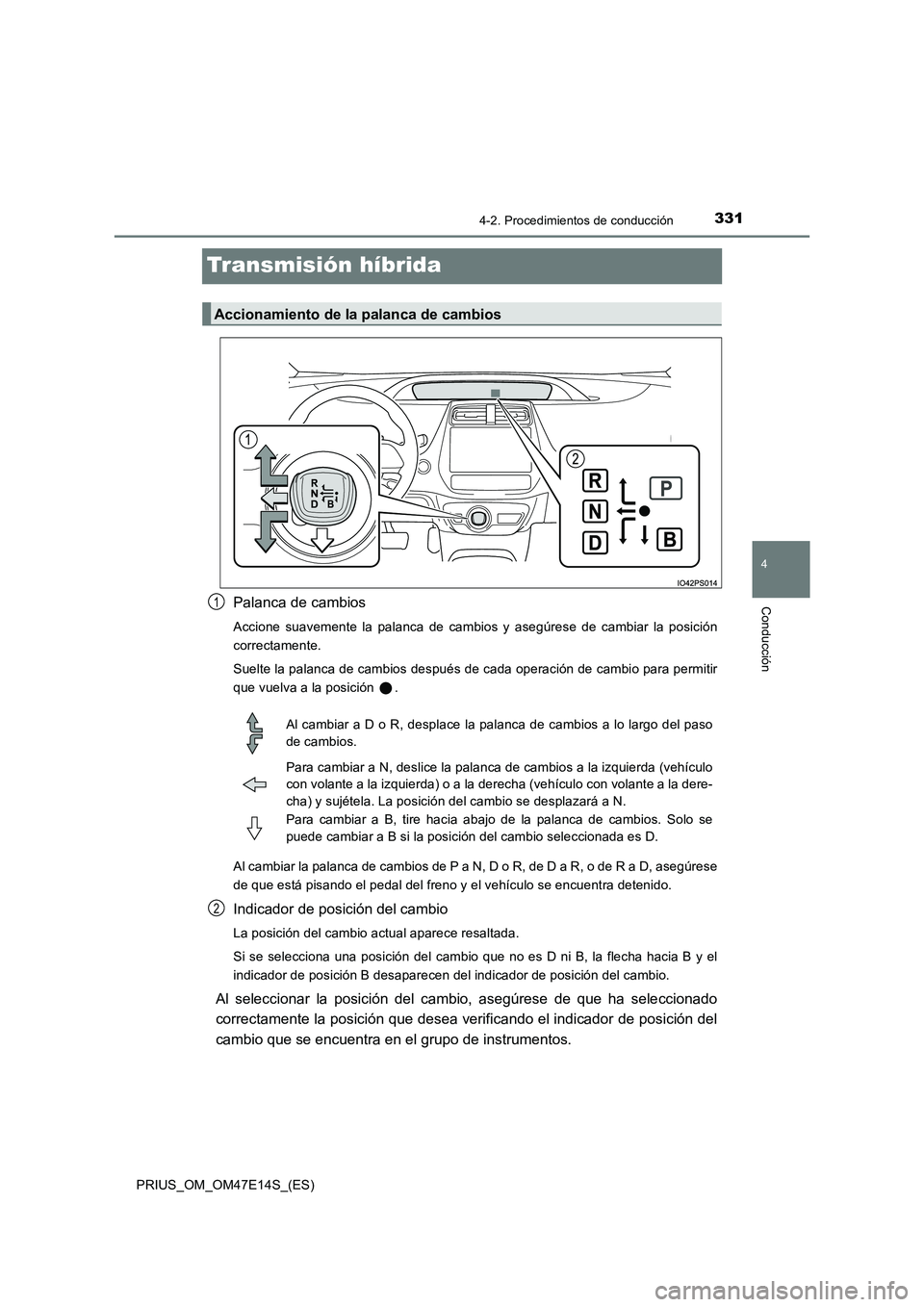 TOYOTA PRIUS 2021  Manual del propietario (in Spanish) 331
4
4-2. Procedimientos de conducción
Conducción
PRIUS_OM_OM47E14S_(ES)
Transmisión híbrida
Palanca de cambios
Accione  suavemente  la  palanca  de  cambios  y  asegúrese  de  cambiar  la  posi
