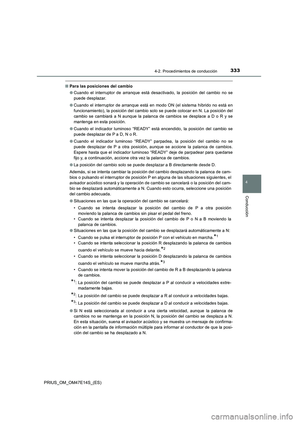 TOYOTA PRIUS 2021  Manual del propietario (in Spanish) 3334-2. Procedimientos de conducción
4
Conducción
PRIUS_OM_OM47E14S_(ES)
�QPara las posiciones del cambio
�OCuando  el  interruptor  de  arranque  está  desactivado,  la  posición  del  cambio  no