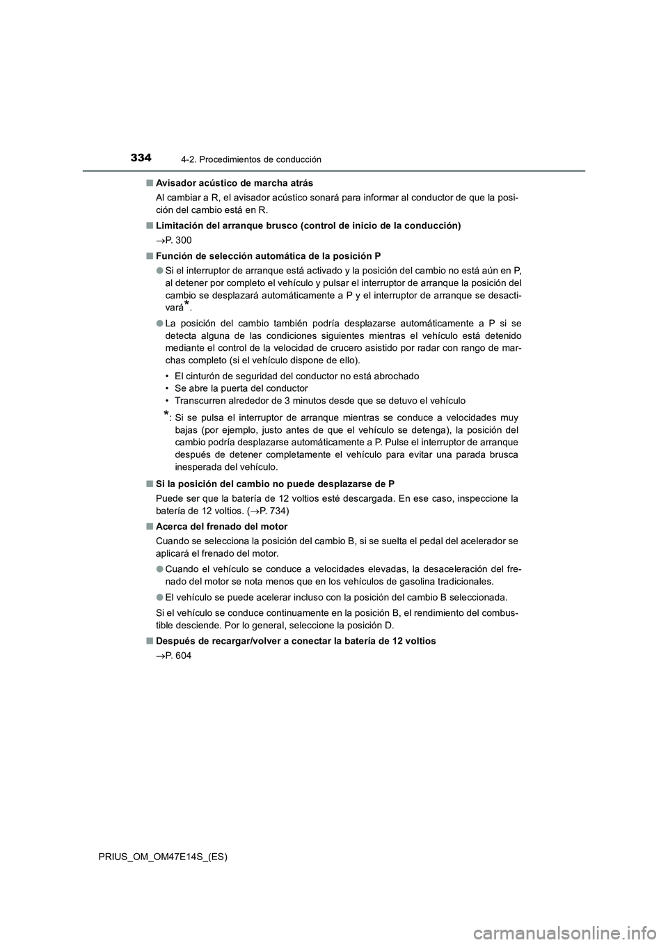 TOYOTA PRIUS 2021  Manual del propietario (in Spanish) 3344-2. Procedimientos de conducción
PRIUS_OM_OM47E14S_(ES)�QAvisador acústico de marcha atrás
Al cambiar a R, el avisador acústico sonará para informar al conductor de que la posi-
ción del cam