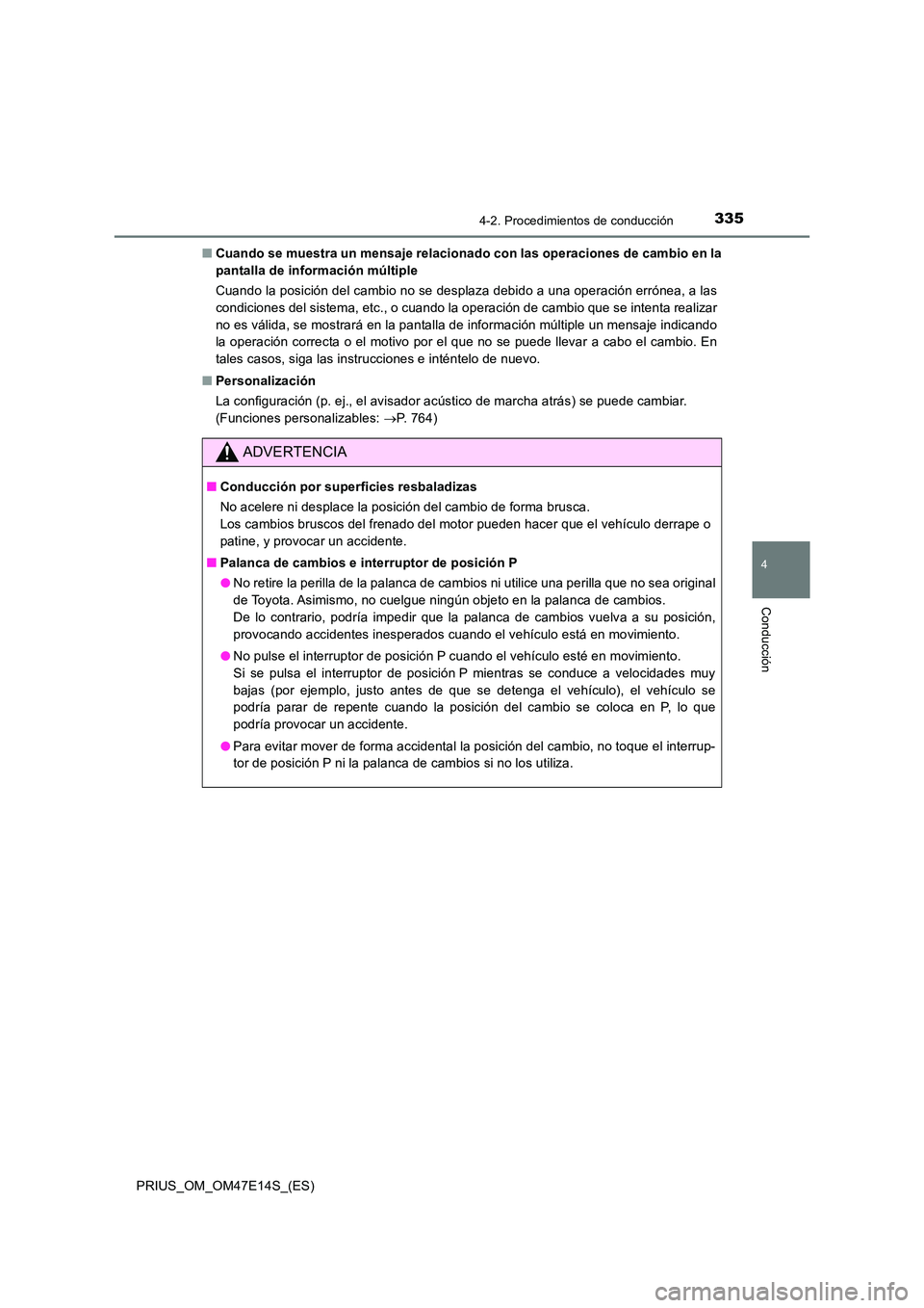 TOYOTA PRIUS 2021  Manual del propietario (in Spanish) 3354-2. Procedimientos de conducción
4
Conducción
PRIUS_OM_OM47E14S_(ES) 
�Q Cuando se muestra un mensaje relacionado con las operaciones de cambio en la 
pantalla de información múltiple 
Cuando 