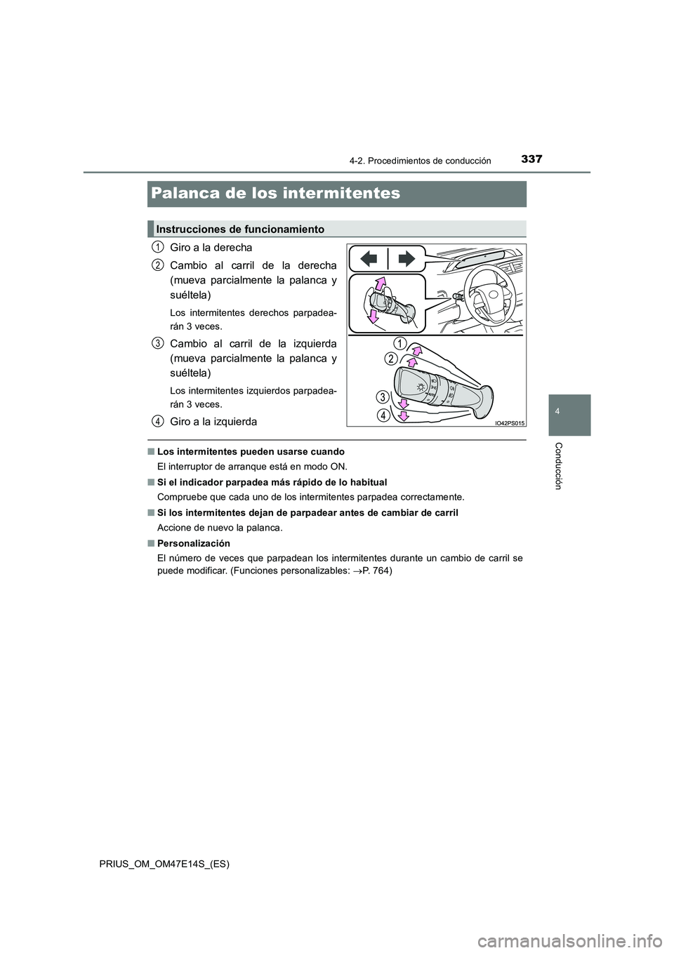 TOYOTA PRIUS 2021  Manual del propietario (in Spanish) 337
4
4-2. Procedimientos de conducción
Conducción
PRIUS_OM_OM47E14S_(ES)
Palanca de los intermitentes
Giro a la derecha 
Cambio  al  carril  de  la  derecha 
(mueva  parcialmente  la  palanca  y 
s