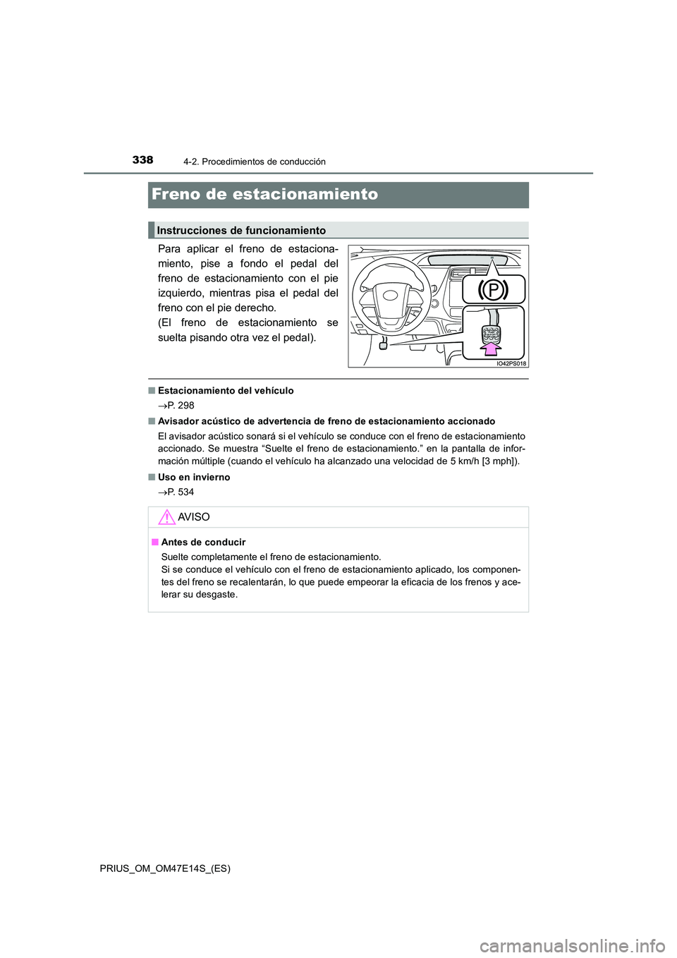 TOYOTA PRIUS 2021  Manual del propietario (in Spanish) 3384-2. Procedimientos de conducción
PRIUS_OM_OM47E14S_(ES)
Freno de estacionamiento
Para  aplicar  el  freno  de  estaciona- 
miento,  pise  a  fondo  el  pedal  del
freno  de  estacionamiento  con 
