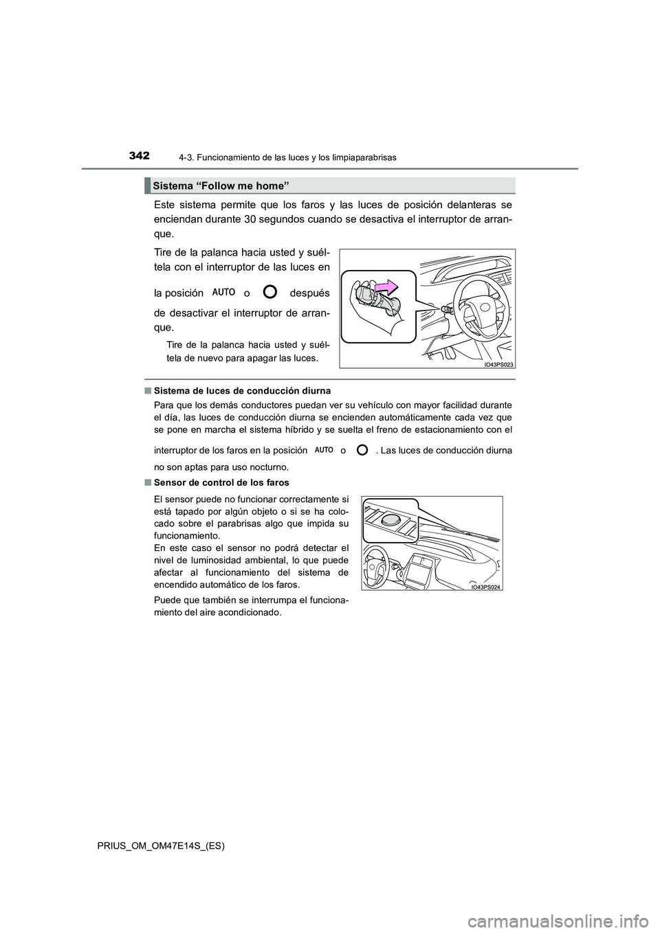 TOYOTA PRIUS 2021  Manual del propietario (in Spanish) 3424-3. Funcionamiento de las luces y los limpiaparabrisas
PRIUS_OM_OM47E14S_(ES)
Este  sistema  permite  que  los  faros  y  las  luces  de  posición  delanteras  se 
enciendan durante 30 segundos c