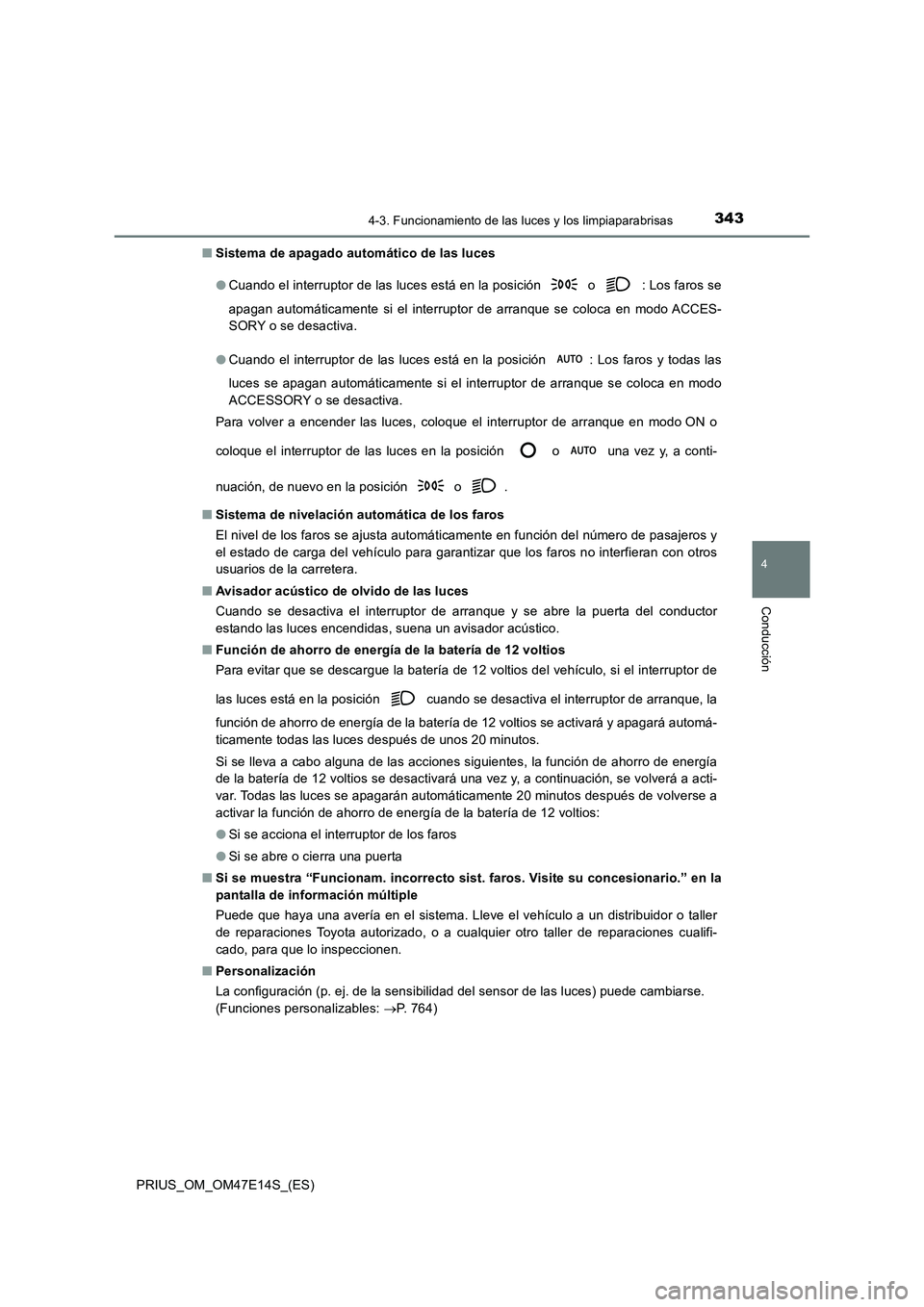 TOYOTA PRIUS 2021  Manual del propietario (in Spanish) 3434-3. Funcionamiento de las luces y los limpiaparabrisas
4
Conducción
PRIUS_OM_OM47E14S_(ES) 
�Q Sistema de apagado automático de las luces  
�O Cuando el interruptor de las luces está en la posi