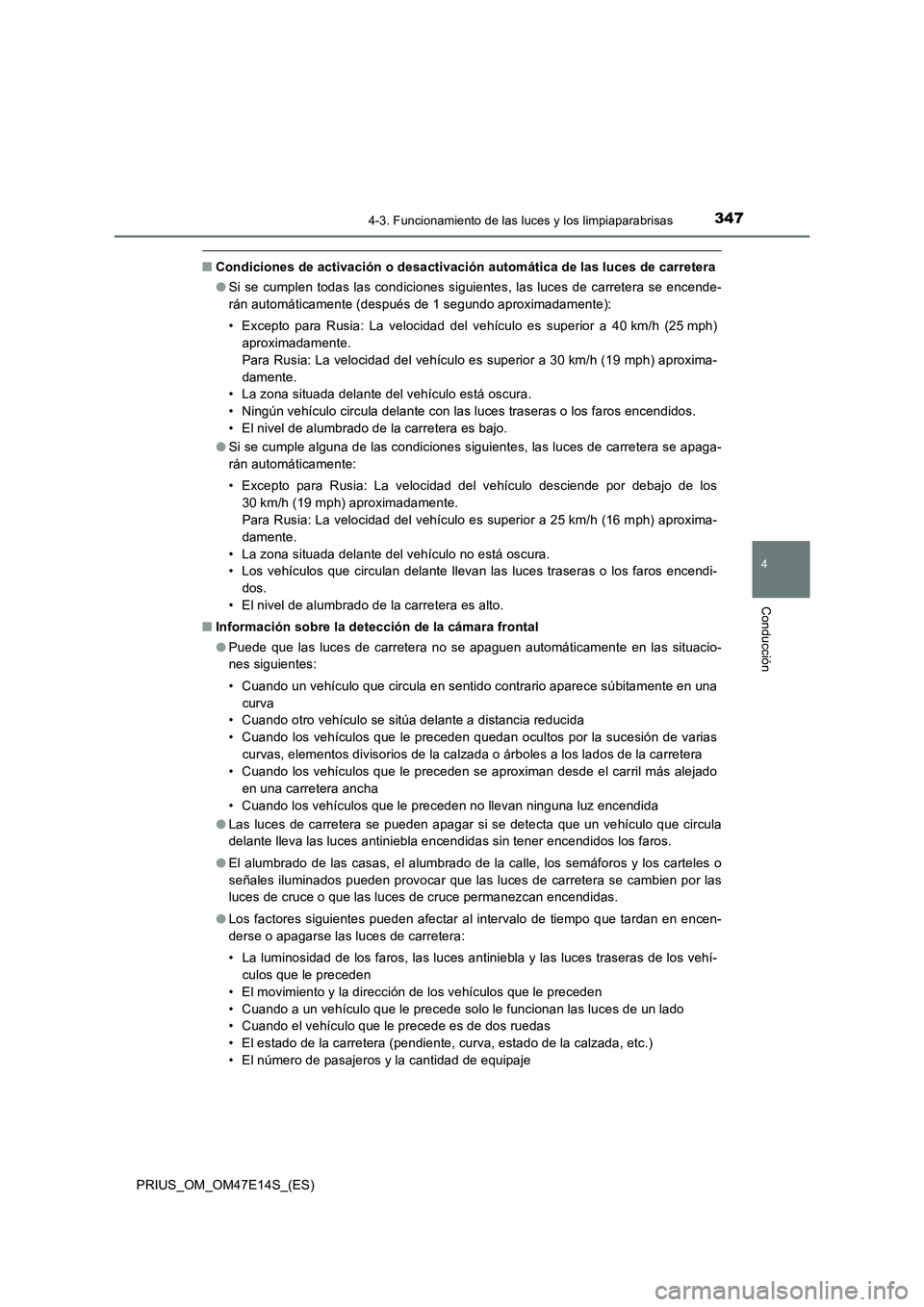 TOYOTA PRIUS 2021  Manual del propietario (in Spanish) 3474-3. Funcionamiento de las luces y los limpiaparabrisas
4
Conducción
PRIUS_OM_OM47E14S_(ES)
�QCondiciones de activación o desactivación automática de las luces de carretera
�OSi se cumplen toda