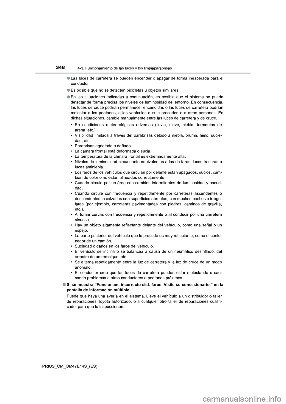 TOYOTA PRIUS 2021  Manual del propietario (in Spanish) 3484-3. Funcionamiento de las luces y los limpiaparabrisas
PRIUS_OM_OM47E14S_(ES)�OLas  luces  de  carretera  se  pueden  encender  o  apagar  de  forma  inesperada  para  el
conductor.
�OEs posible q