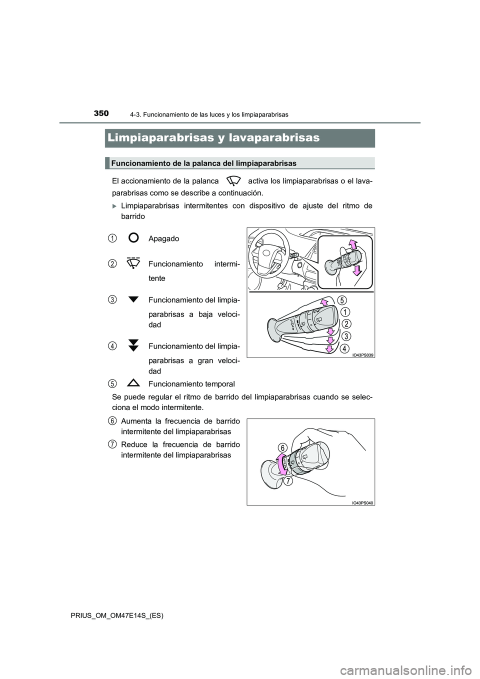 TOYOTA PRIUS 2021  Manual del propietario (in Spanish) 3504-3. Funcionamiento de las luces y los limpiaparabrisas
PRIUS_OM_OM47E14S_(ES)
Limpiaparabrisas y lavaparabrisas
El accionamiento de la palanca   activa los limpiaparabrisas o el lava- 
parabrisas 