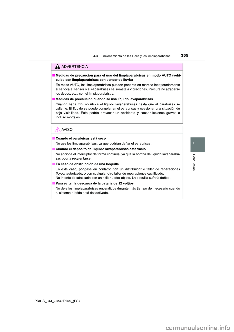 TOYOTA PRIUS 2021  Manual del propietario (in Spanish) 3554-3. Funcionamiento de las luces y los limpiaparabrisas
4
Conducción
PRIUS_OM_OM47E14S_(ES)
ADVERTENCIA
�QMedidas de precaución para el uso del limpiaparabrisas en modo AUTO (vehí- 
culos con li