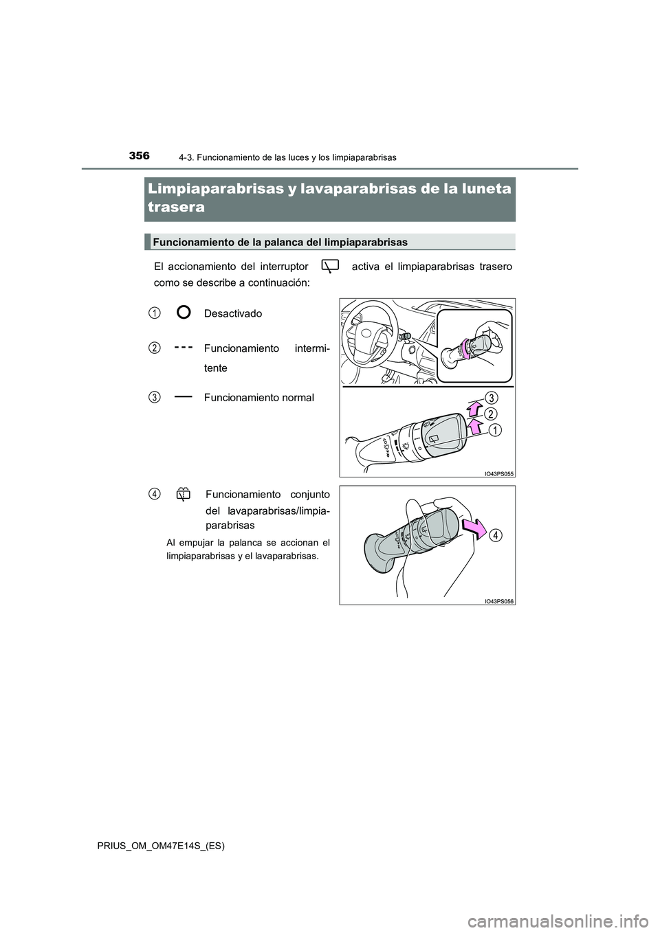 TOYOTA PRIUS 2021  Manual del propietario (in Spanish) 3564-3. Funcionamiento de las luces y los limpiaparabrisas
PRIUS_OM_OM47E14S_(ES)
Limpiaparabrisas y lavaparabrisas de la luneta  
trasera
El  accionamiento  del  interruptor     activa  el  limpiapar