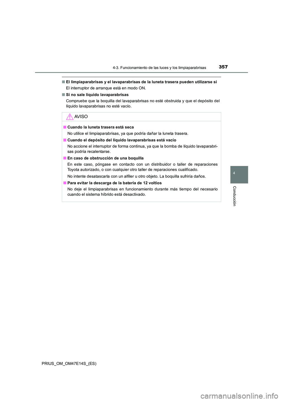 TOYOTA PRIUS 2021  Manual del propietario (in Spanish) 3574-3. Funcionamiento de las luces y los limpiaparabrisas
4
Conducción
PRIUS_OM_OM47E14S_(ES)
�QEl limpiaparabrisas y el lavaparabrisas de la luneta trasera pueden utilizarse si 
El interruptor de a