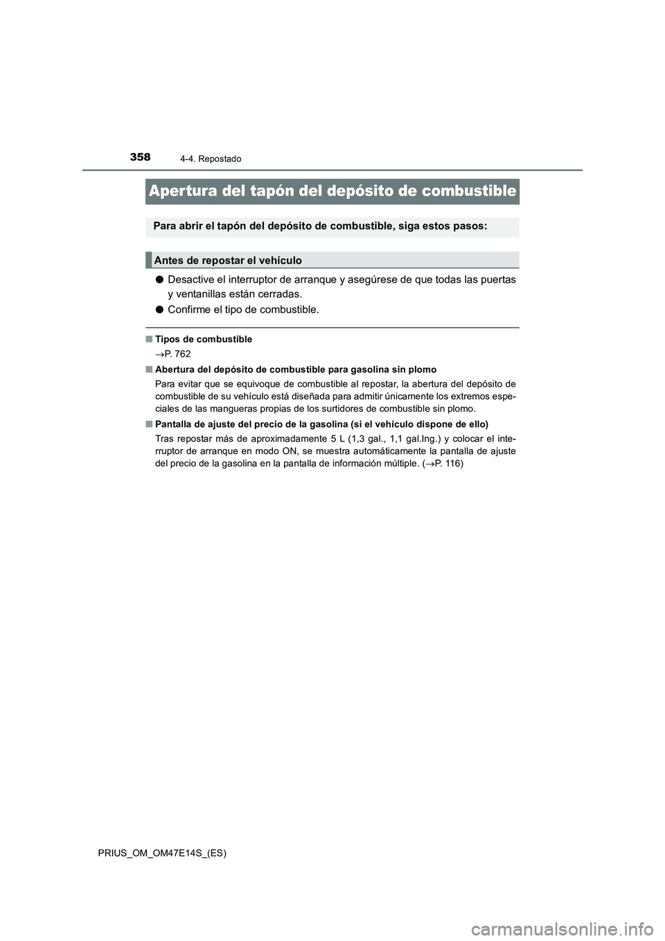TOYOTA PRIUS 2021  Manual del propietario (in Spanish) 3584-4. Repostado
PRIUS_OM_OM47E14S_(ES)
Aper tura del tapón del depósito de combustible
�ODesactive el interruptor de arranque y asegúrese de que todas las puertas
y ventanillas están cerradas.
�