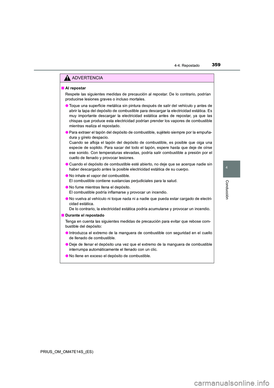 TOYOTA PRIUS 2021  Manual del propietario (in Spanish) 3594-4. Repostado
4
Conducción
PRIUS_OM_OM47E14S_(ES)
ADVERTENCIA
�QAl repostar 
Respete  las  siguientes medidas de  precaución  al repostar. De lo  contrario, podrían 
producirse lesiones graves 