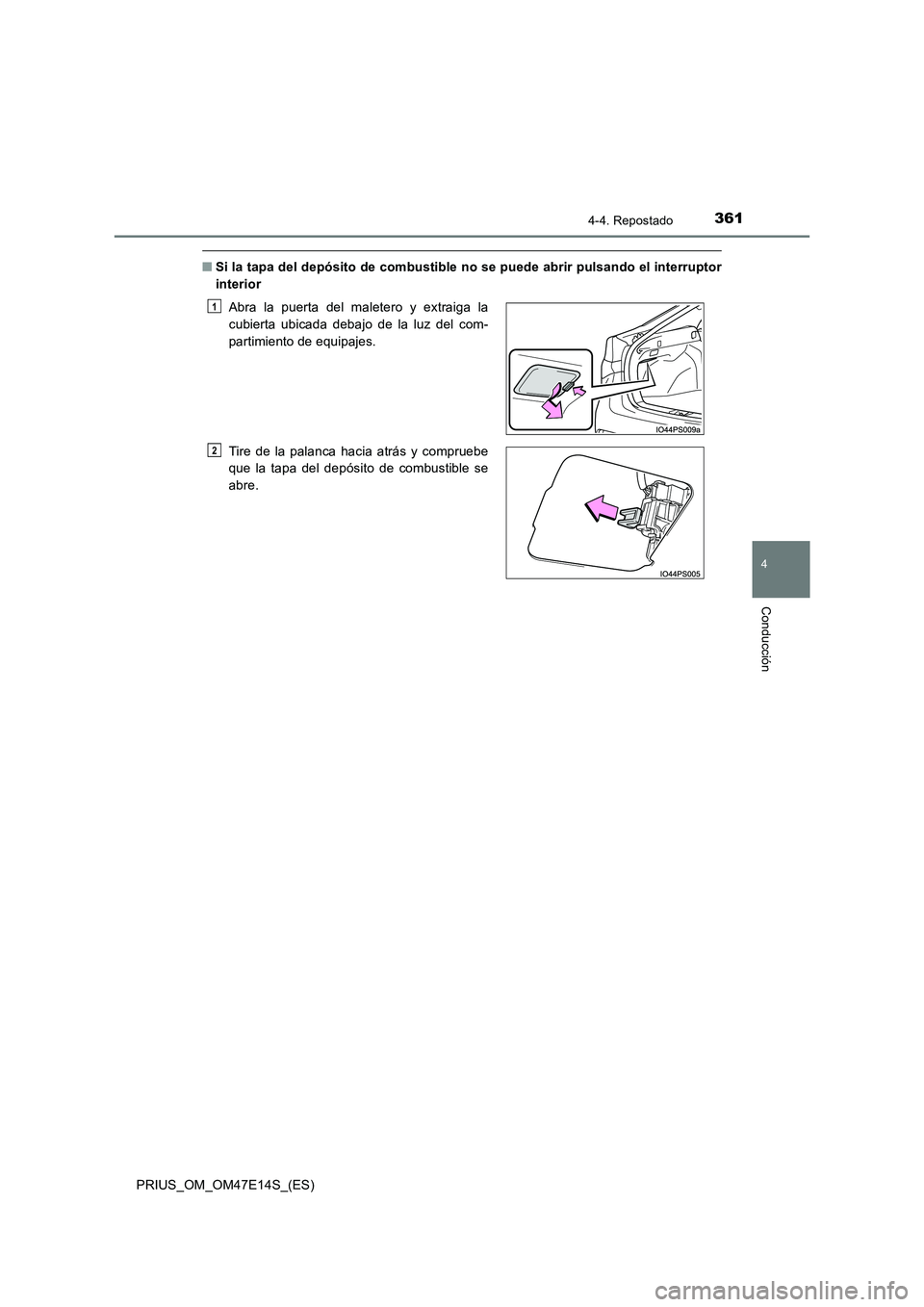 TOYOTA PRIUS 2021  Manual del propietario (in Spanish) 3614-4. Repostado
4
Conducción
PRIUS_OM_OM47E14S_(ES)
�QSi la tapa del depósito de combustible no se puede abrir pulsando el interruptor
interior
Abra  la  puerta  del  maletero  y  extraiga  la
cub