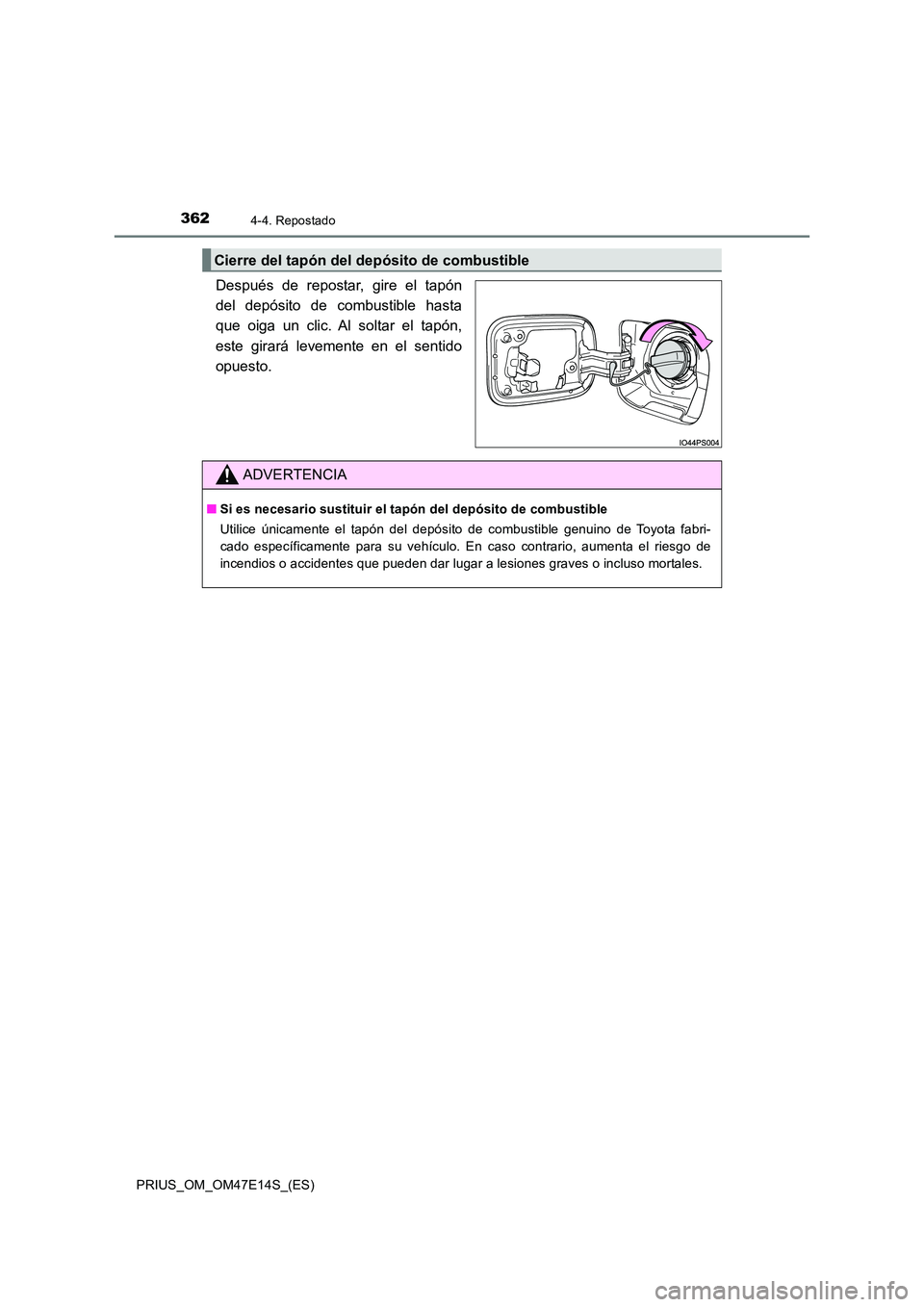 TOYOTA PRIUS 2021  Manual del propietario (in Spanish) 3624-4. Repostado
PRIUS_OM_OM47E14S_(ES)
Después  de  repostar,  gire  el  tapón 
del  depósito  de  combustible  hasta
que  oiga  un  clic.  Al  soltar  el  tapón, 
este  girará  levemente  en  