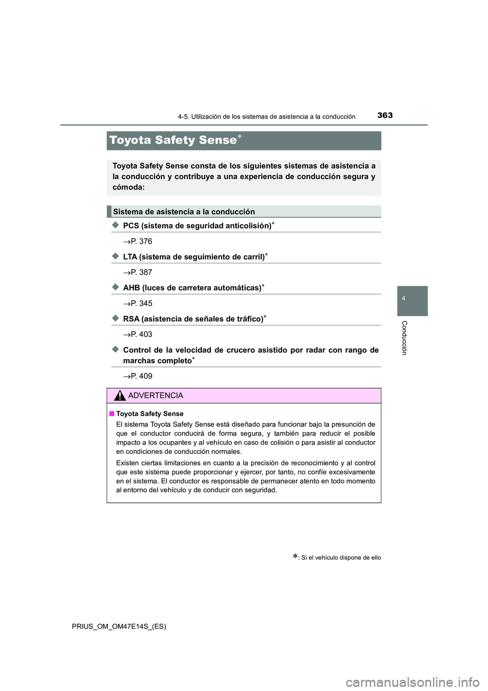 TOYOTA PRIUS 2021  Manual del propietario (in Spanish) 363
4
4-5. Utilización de los sistemas de asistencia a la conducción
Conducción
PRIUS_OM_OM47E14S_(ES)
Toyota Safety Sense
�XPCS (sistema de seguridad anticolisión)
P. 376
�XLTA (sistema 