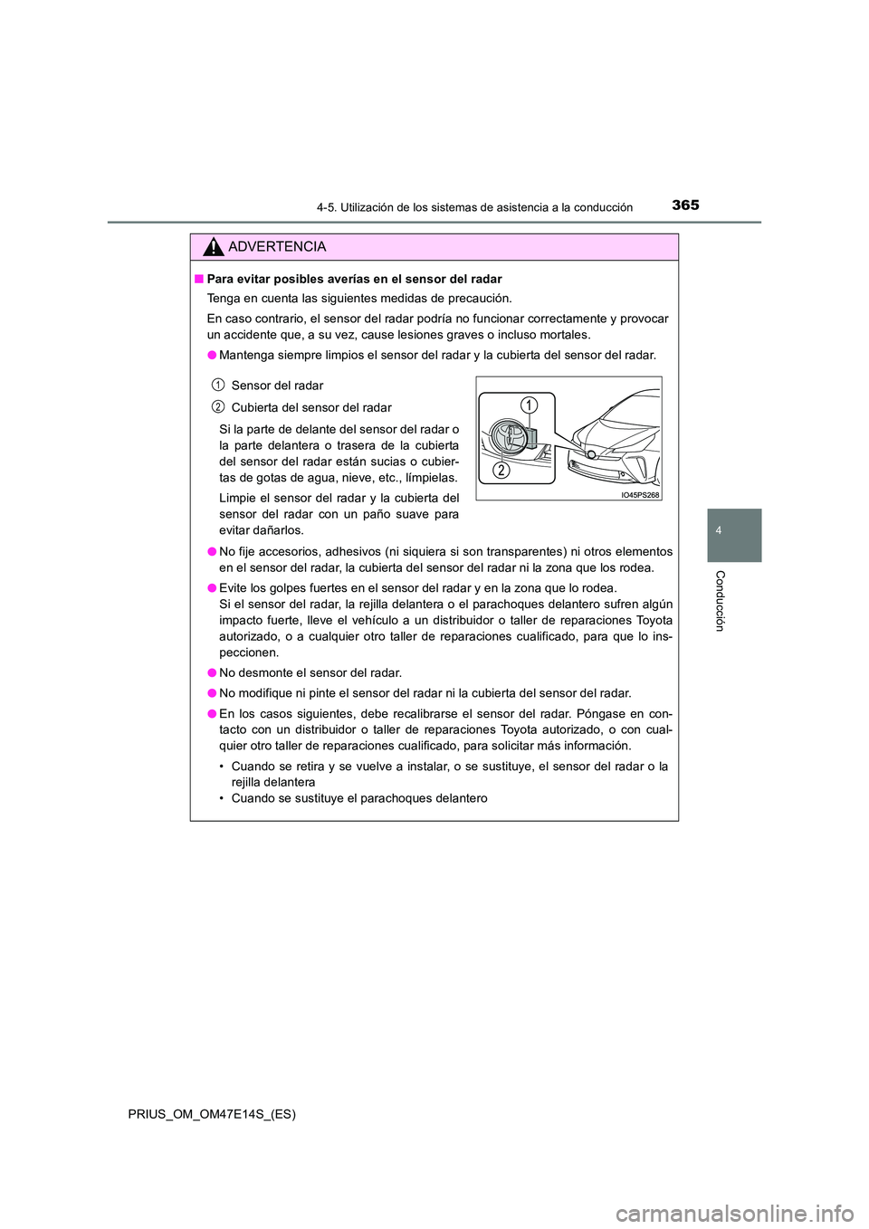 TOYOTA PRIUS 2021  Manual del propietario (in Spanish) 3654-5. Utilización de los sistemas de asistencia a la conducción
4
Conducción
PRIUS_OM_OM47E14S_(ES)
ADVERTENCIA
�QPara evitar posibles averías en el sensor del radar 
Tenga en cuenta las siguien