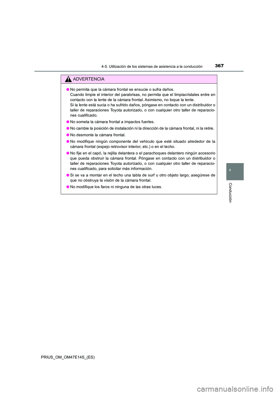 TOYOTA PRIUS 2021  Manual del propietario (in Spanish) 3674-5. Utilización de los sistemas de asistencia a la conducción
4
Conducción
PRIUS_OM_OM47E14S_(ES)
ADVERTENCIA
�ONo permita que la cámara frontal se ensucie o sufra daños.  
Cuando limpie el i