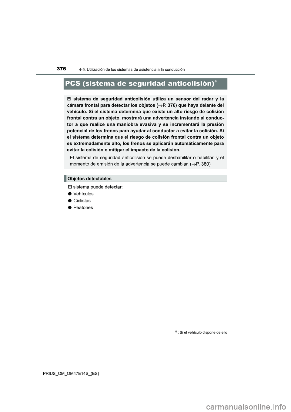 TOYOTA PRIUS 2021  Manual del propietario (in Spanish) 3764-5. Utilización de los sistemas de asistencia a la conducción
PRIUS_OM_OM47E14S_(ES)
PCS (sistema de seguridad anticolisión)
El sistema puede detectar:
�OVehículos 
�OCiclistas 
�OPeatones 