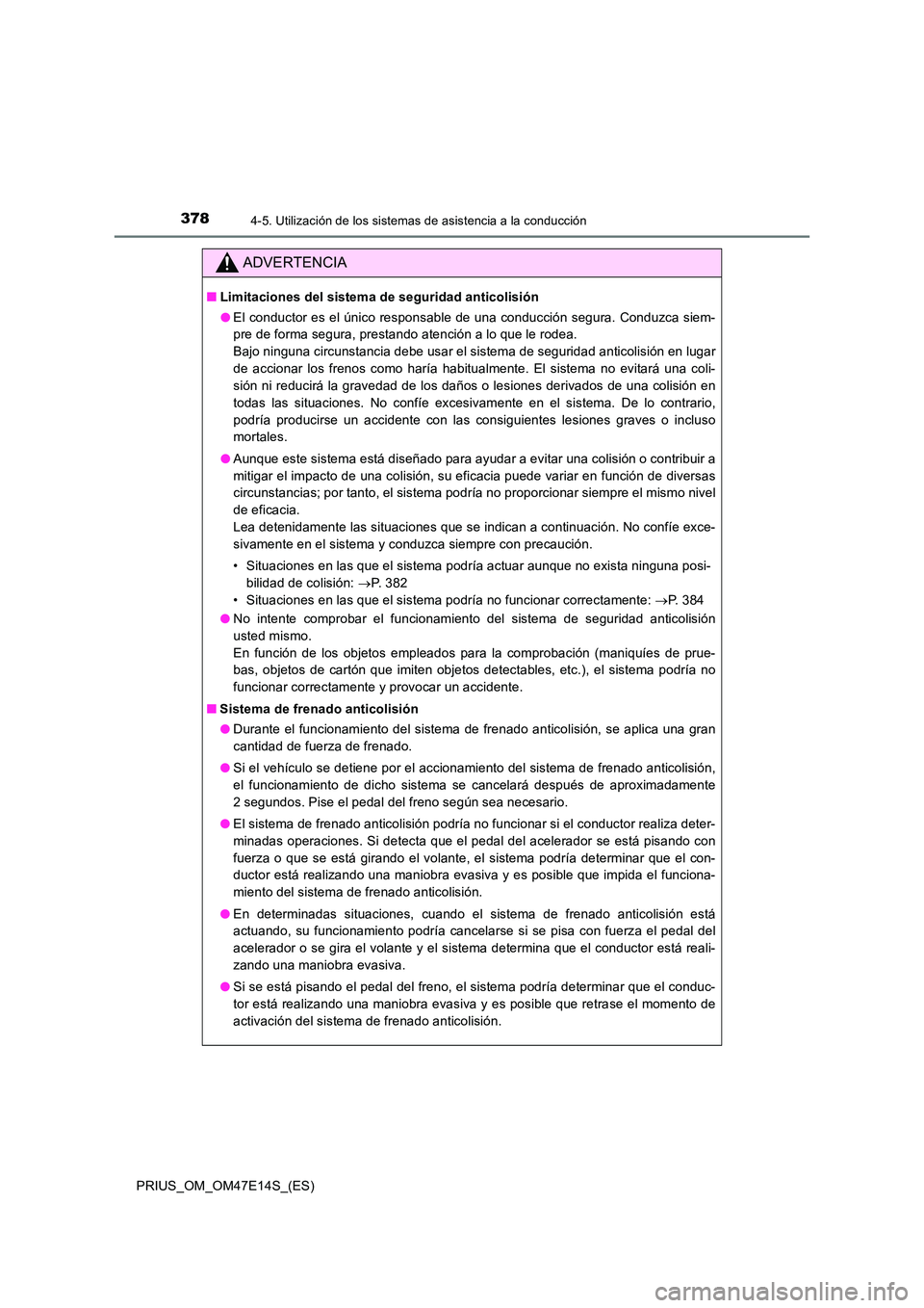 TOYOTA PRIUS 2021  Manual del propietario (in Spanish) 3784-5. Utilización de los sistemas de asistencia a la conducción
PRIUS_OM_OM47E14S_(ES)
ADVERTENCIA
�QLimitaciones del sistema de seguridad anticolisión 
�O El conductor es el único responsable d