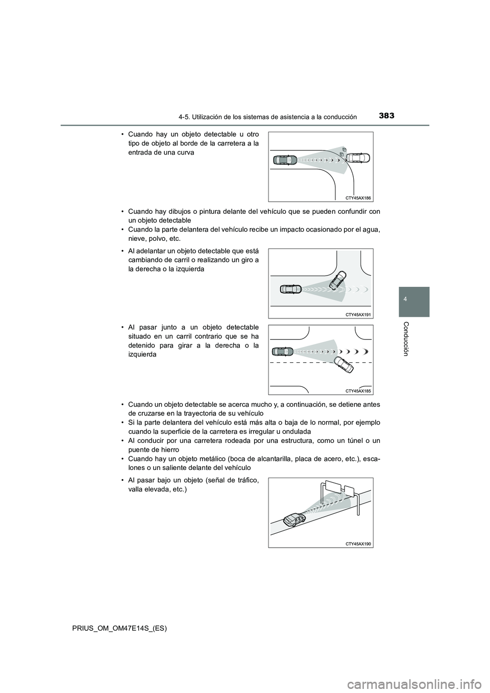 TOYOTA PRIUS 2021  Manual del propietario (in Spanish) 3834-5. Utilización de los sistemas de asistencia a la conducción
4
Conducción
PRIUS_OM_OM47E14S_(ES) 
• Cuando hay dibujos o pintura delante del vehículo  que  se  puede n  confundir  con 
un o