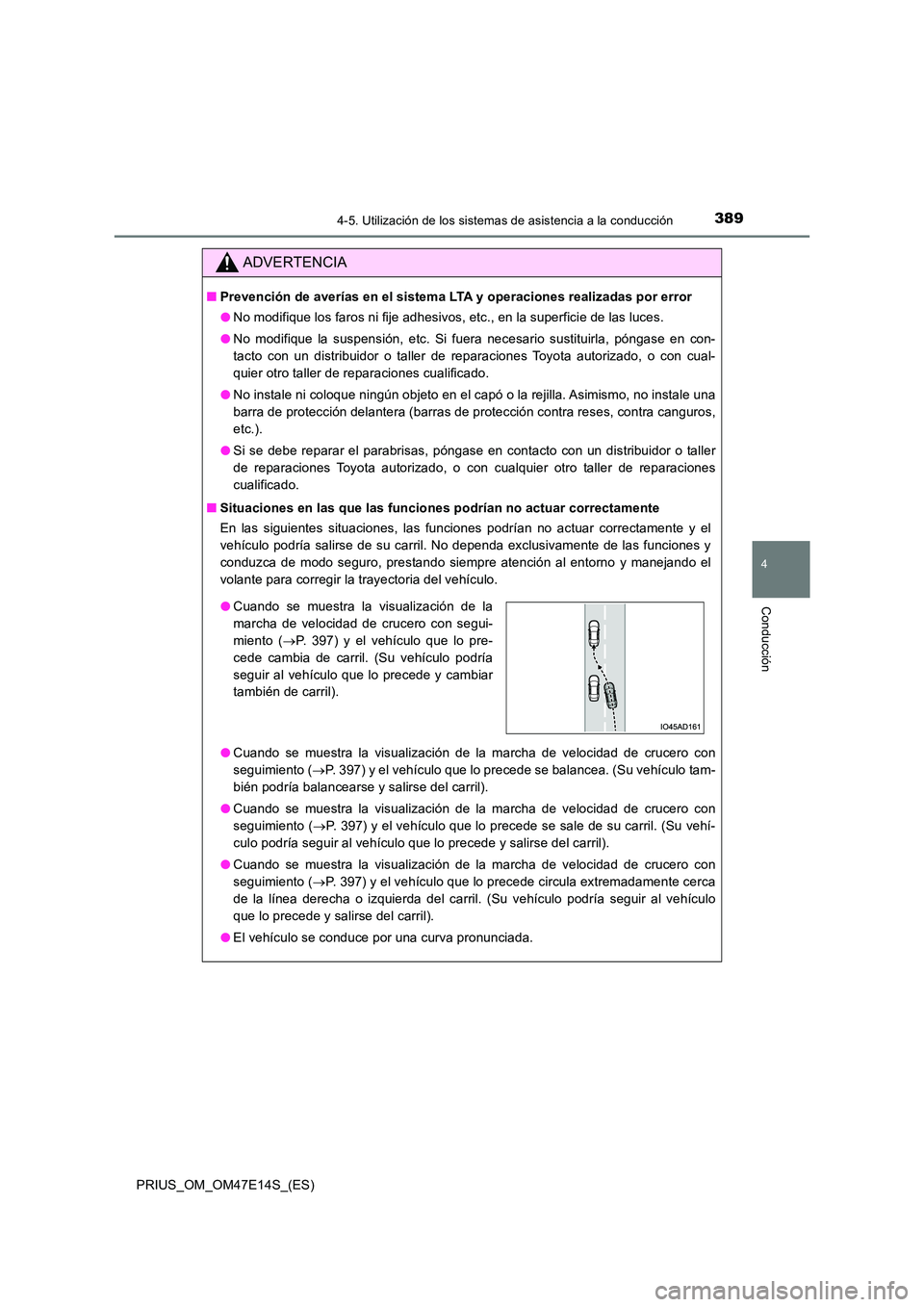 TOYOTA PRIUS 2021  Manual del propietario (in Spanish) 3894-5. Utilización de los sistemas de asistencia a la conducción
4
Conducción
PRIUS_OM_OM47E14S_(ES)
ADVERTENCIA
�QPrevención de averías en el sistema LTA y operaciones realizadas por error 
�O 