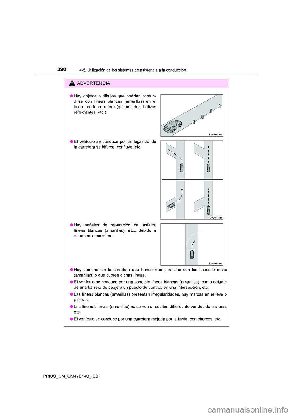 TOYOTA PRIUS 2021  Manual del propietario (in Spanish) 3904-5. Utilización de los sistemas de asistencia a la conducción
PRIUS_OM_OM47E14S_(ES)
ADVERTENCIA
�OHay  sombras  en  la  carretera  que  transcurren  paralelas  con  las  líneas  blancas 
(amar