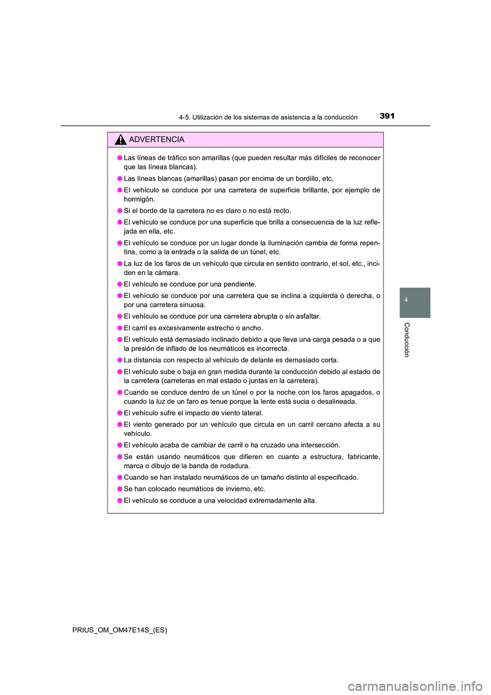 TOYOTA PRIUS 2021  Manual del propietario (in Spanish) 3914-5. Utilización de los sistemas de asistencia a la conducción
4
Conducción
PRIUS_OM_OM47E14S_(ES)
ADVERTENCIA
�OLas líneas de tráfico son amarillas (que pueden resultar más difíciles de rec