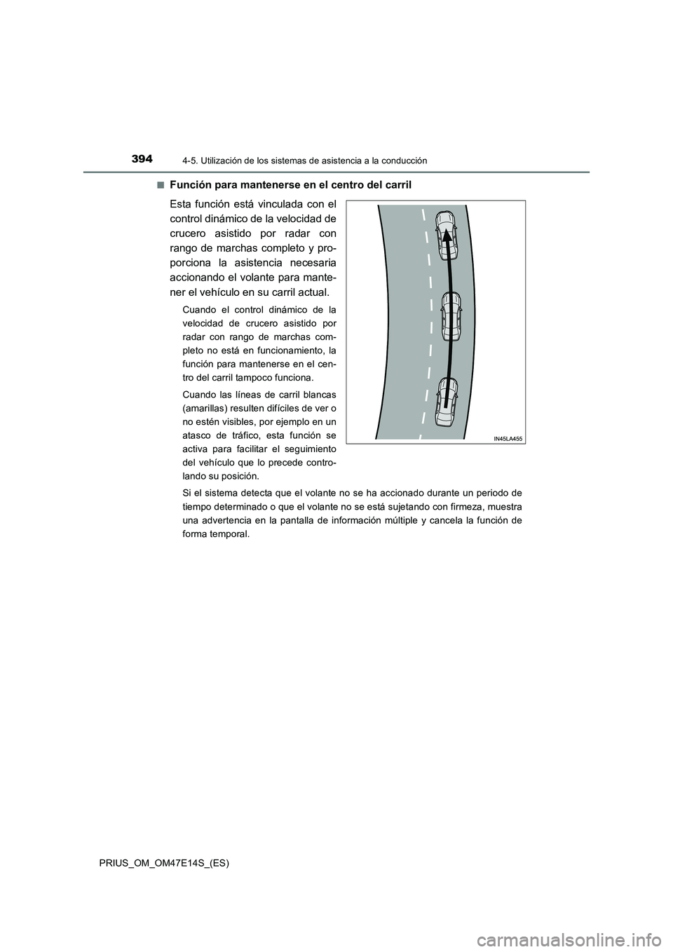 TOYOTA PRIUS 2021  Manual del propietario (in Spanish) 3944-5. Utilización de los sistemas de asistencia a la conducción
PRIUS_OM_OM47E14S_(ES)�Q
Función para mantenerse en el centro del carril
Esta  función  está  vinculada  con  el
control dinámic