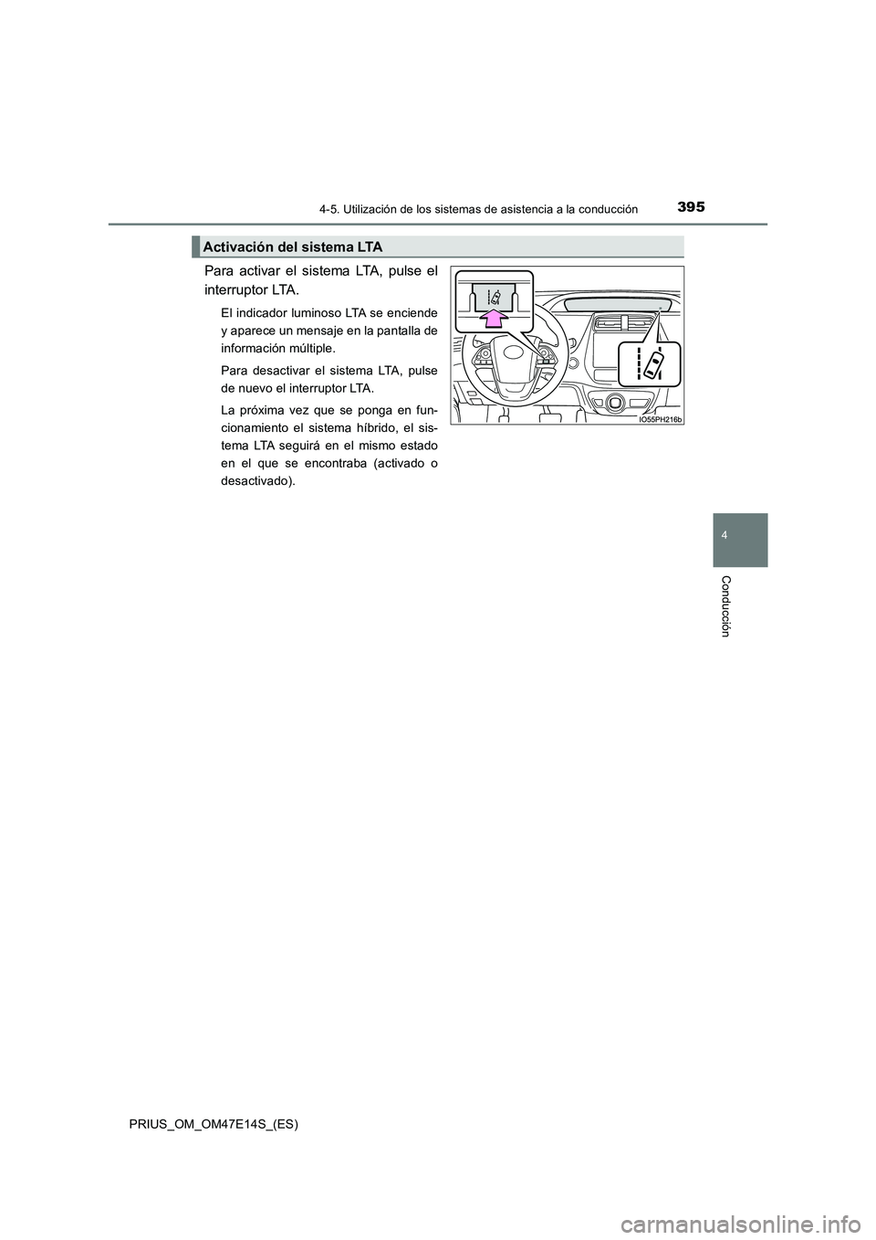 TOYOTA PRIUS 2021  Manual del propietario (in Spanish) 3954-5. Utilización de los sistemas de asistencia a la conducción
4
Conducción
PRIUS_OM_OM47E14S_(ES)
Para  activar  el  sistema  LTA,  pulse  el
interruptor LTA.
El  indicador  luminoso LTA se enc