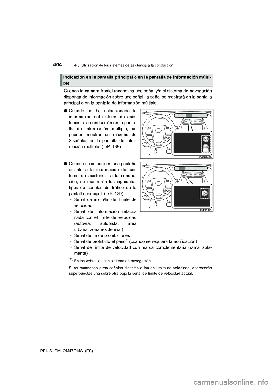 TOYOTA PRIUS 2021  Manual del propietario (in Spanish) 4044-5. Utilización de los sistemas de asistencia a la conducción
PRIUS_OM_OM47E14S_(ES)
Cuando la cámara frontal reconozca una señal y/o el sistema de navegación
disponga de información sobre u