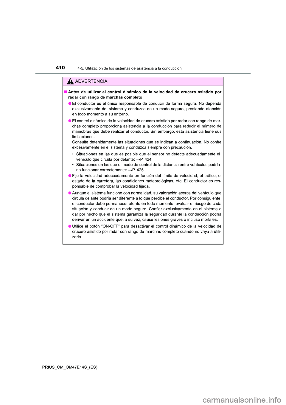TOYOTA PRIUS 2021  Manual del propietario (in Spanish) 4104-5. Utilización de los sistemas de asistencia a la conducción
PRIUS_OM_OM47E14S_(ES)
ADVERTENCIA
�QAntes  de  utilizar  el  control  dinámico  de  la  velocidad  de  crucero  asistido  por 
rad